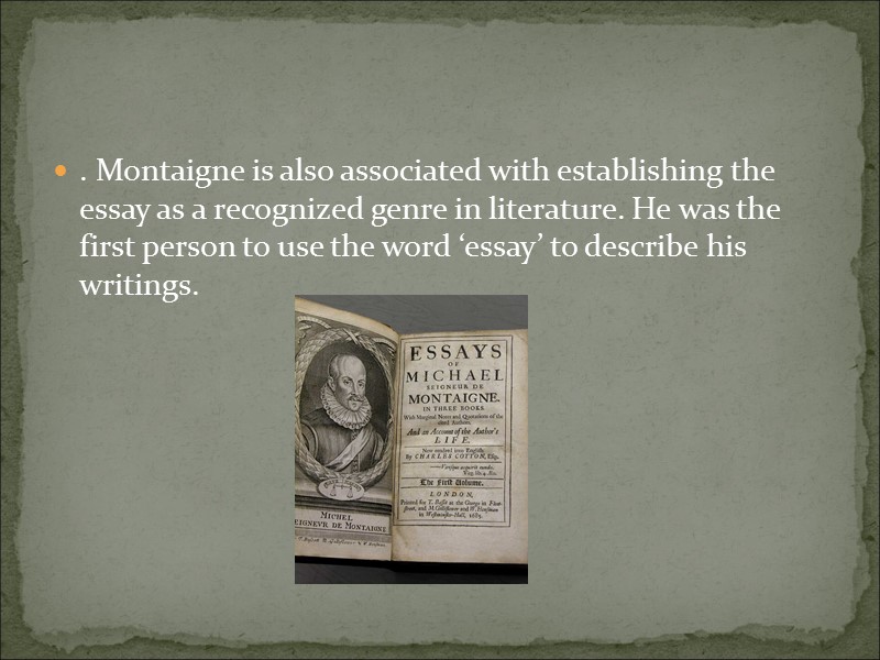 . Montaigne is also associated with establishing the essay as a recognized genre in